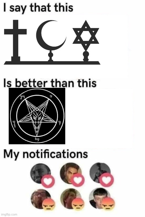 Tbh satanism is not a religion (ada: it is, but not a good one. 100% agree wi'cha) | image tagged in i say that this is better than this | made w/ Imgflip meme maker