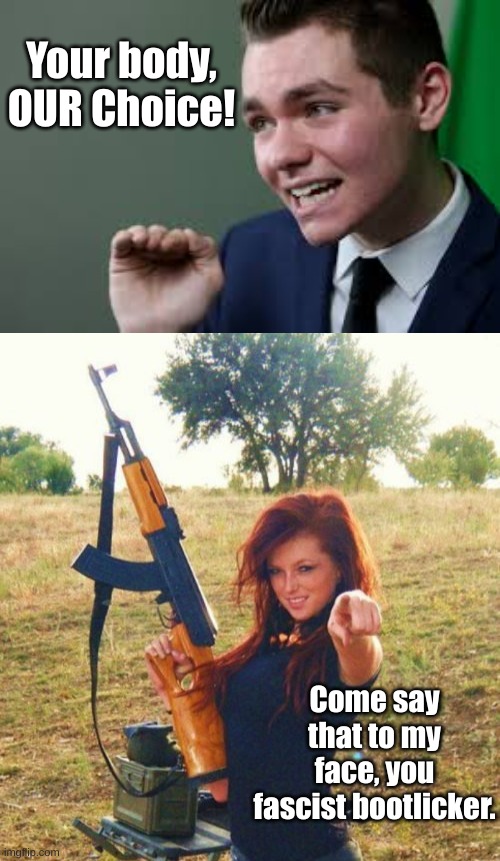 Time For the Second Amendment People to Do Something | Your body, OUR Choice! Come say that to my face, you fascist bootlicker. | image tagged in nick fuentes one does not simply,young woman with gun | made w/ Imgflip meme maker