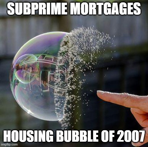 Burst Bubble | SUBPRIME MORTGAGES HOUSING BUBBLE OF 2007 | image tagged in burst bubble | made w/ Imgflip meme maker