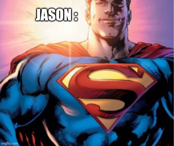 Superman | JASON : | image tagged in superman | made w/ Imgflip meme maker