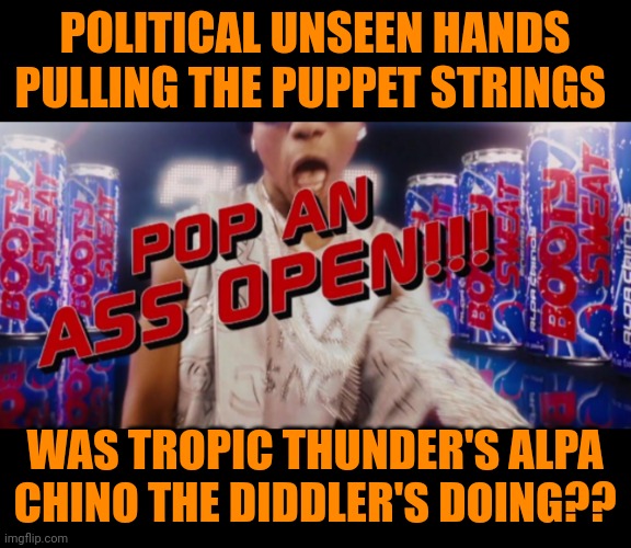 Funny | POLITICAL UNSEEN HANDS PULLING THE PUPPET STRINGS; WAS TROPIC THUNDER'S ALPA CHINO THE DIDDLER'S DOING?? | image tagged in funny,diddy,puppet,booty warrior,tropic thunder,political | made w/ Imgflip meme maker