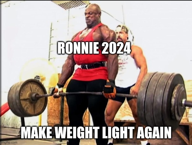 He has my Vote | RONNIE 2024; MAKE WEIGHT LIGHT AGAIN | image tagged in ronnie coleman,weight lifting,political meme | made w/ Imgflip meme maker