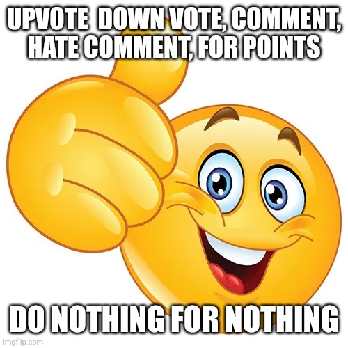 No bitches? | UPVOTE  DOWN VOTE, COMMENT, HATE COMMENT, FOR POINTS; DO NOTHING FOR NOTHING | image tagged in thumbs up bitches | made w/ Imgflip meme maker