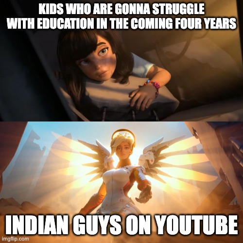 Overwatch Mercy Meme | KIDS WHO ARE GONNA STRUGGLE WITH EDUCATION IN THE COMING FOUR YEARS; INDIAN GUYS ON YOUTUBE | image tagged in overwatch mercy meme,donald trump,indian guy,education | made w/ Imgflip meme maker