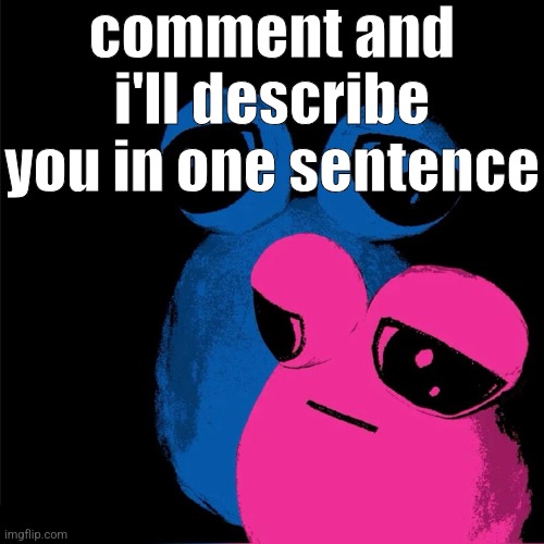 tv pou | comment and i'll describe you in one sentence | image tagged in tv pou | made w/ Imgflip meme maker