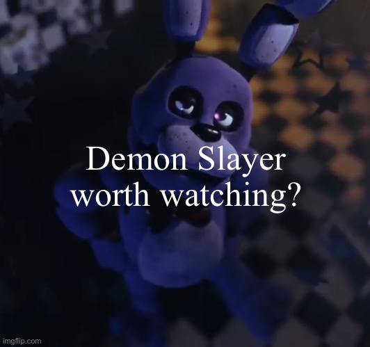 goofster | Demon Slayer worth watching? | image tagged in goofster | made w/ Imgflip meme maker