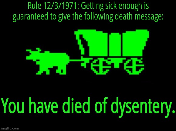 (Month/Day/Year format btw) | Rule 12/3/1971: Getting sick enough is guaranteed to give the following death message:; You have died of dysentery. | image tagged in oregon trail | made w/ Imgflip meme maker