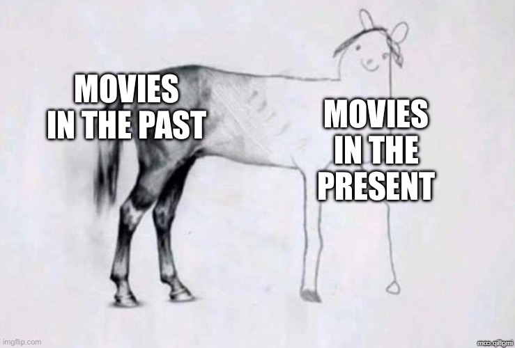 Movies | MOVIES IN THE PAST; MOVIES IN THE PRESENT | image tagged in horse drawing,movies | made w/ Imgflip meme maker