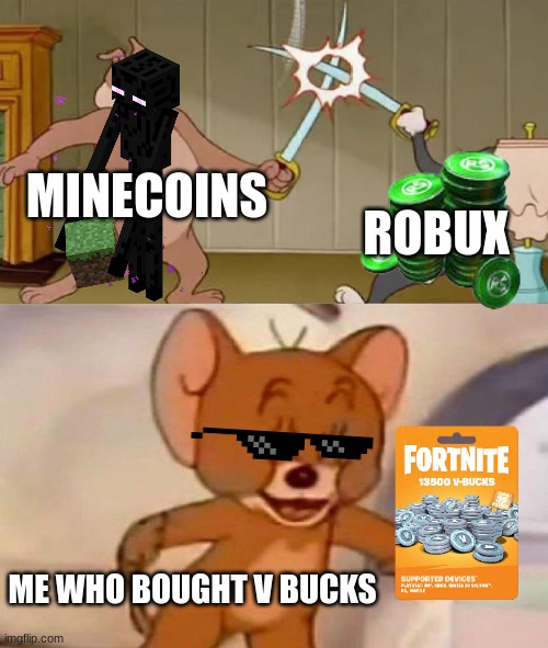 V bucks vs robux vs minecoins | MINECOINS; ROBUX; ME WHO BOUGHT V BUCKS | image tagged in tom and jerry swordfight | made w/ Imgflip meme maker