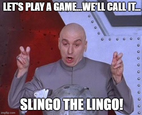 Slingo the Lingo | LET'S PLAY A GAME...WE'LL CALL IT... SLINGO THE LINGO! | image tagged in memes,dr evil laser | made w/ Imgflip meme maker