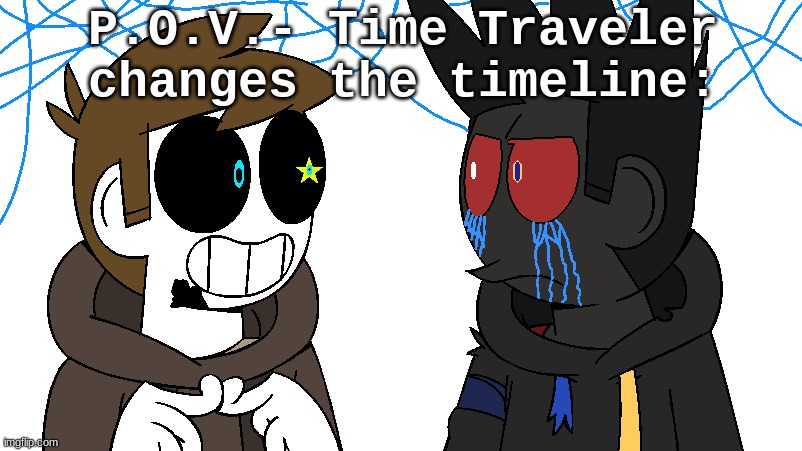 No question ask to this cursed image I did. | P.O.V.- Time Traveler changes the timeline: | image tagged in undertale,eddsworld | made w/ Imgflip meme maker