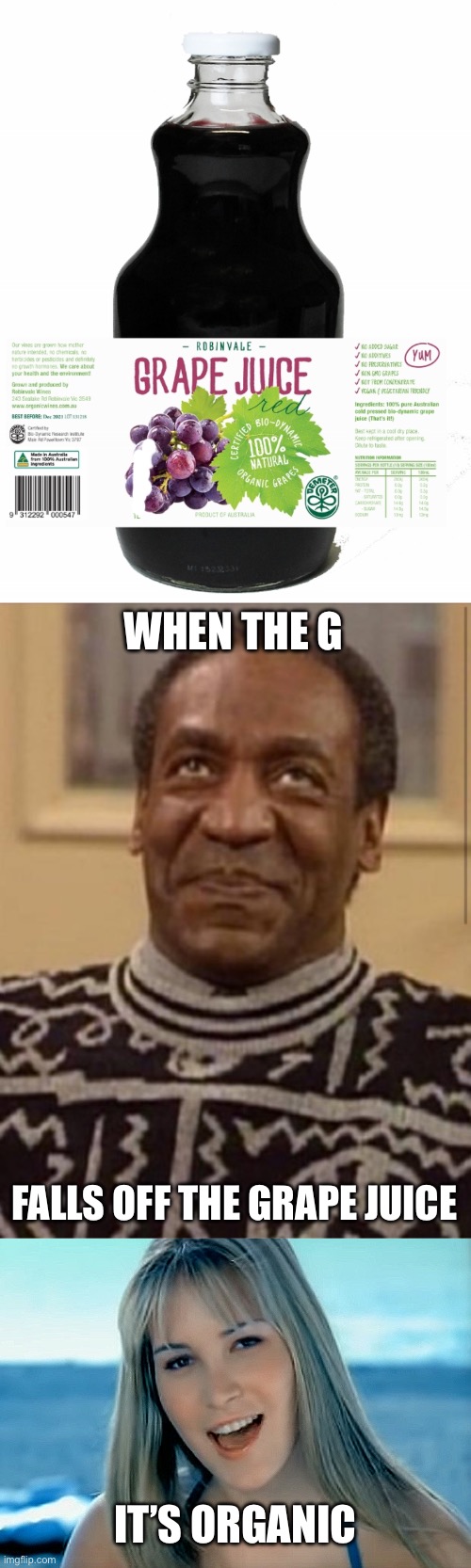 Don’t fall off | WHEN THE G; FALLS OFF THE GRAPE JUICE; IT’S ORGANIC | image tagged in bill cosby,dumb blonde 01 hoku,grape,juice,rape | made w/ Imgflip meme maker