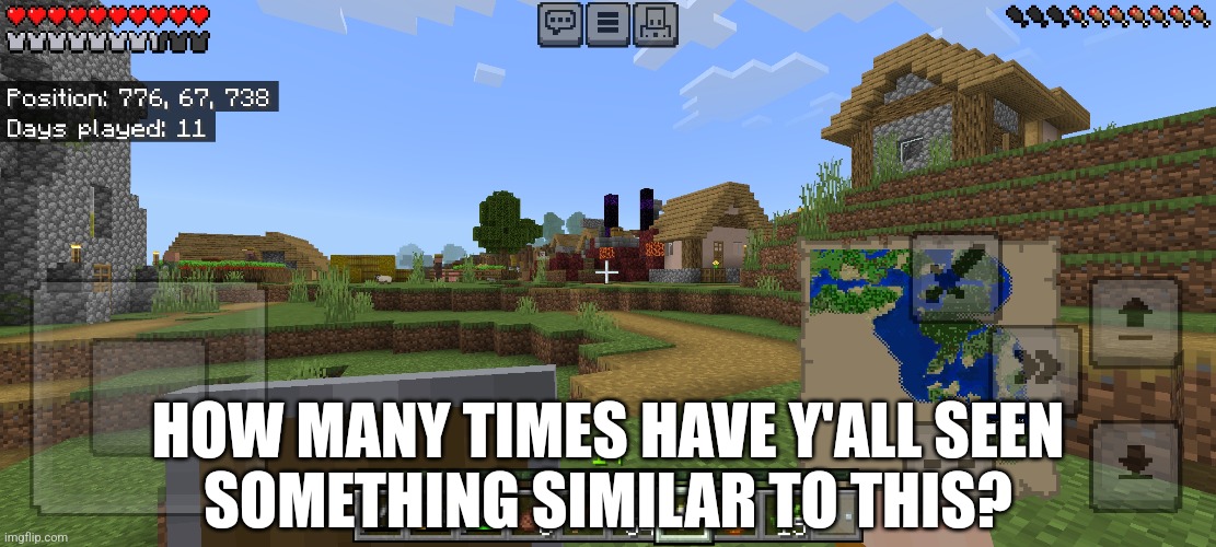 As in: a village (for me, not far from spawn) with a ruined portal in it. | HOW MANY TIMES HAVE Y'ALL SEEN
SOMETHING SIMILAR TO THIS? | image tagged in minecraft,portal,minecraft villagers,fresh memes,ha ha tags go brr,oh wow are you actually reading these tags | made w/ Imgflip meme maker