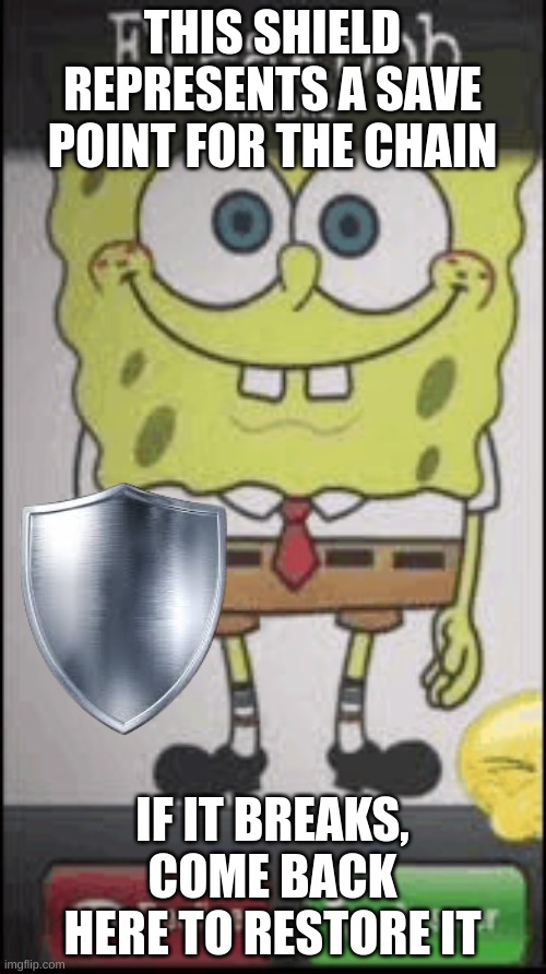 Freakbob Calling | THIS SHIELD REPRESENTS A SAVE POINT FOR THE CHAIN IF IT BREAKS, COME BACK HERE TO RESTORE IT | image tagged in freakbob calling | made w/ Imgflip meme maker