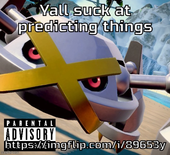 Basically none came true | Yall suck at predicting things; https://imgflip.com/i/89653y | image tagged in awesome shiny metagross temp | made w/ Imgflip meme maker