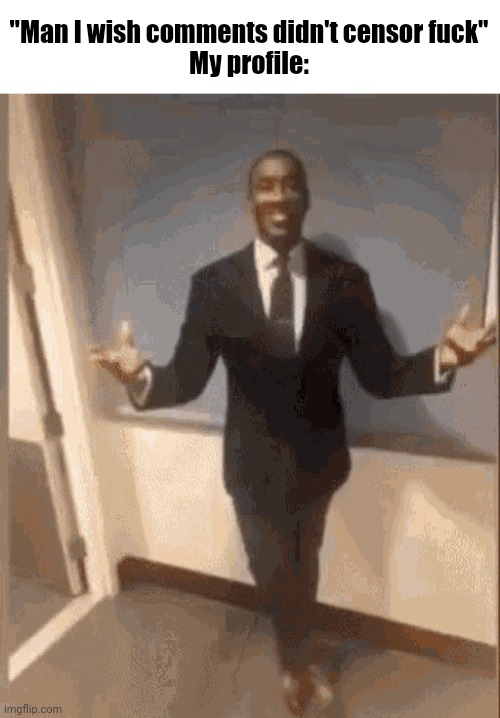 smiling black guy in suit | "Man I wish comments didn't censor fuck"
My profile: | image tagged in smiling black guy in suit | made w/ Imgflip meme maker