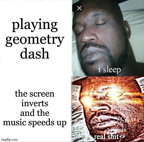 Sleeping Shaq | playing geometry dash; the screen inverts and the music speeds up | image tagged in memes,sleeping shaq | made w/ Imgflip meme maker