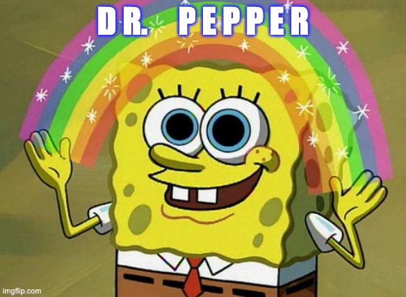 Dr. Pepper | D R.     P E P P E R | image tagged in memes,imagination spongebob | made w/ Imgflip meme maker