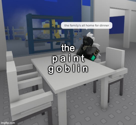 random fucking sims technique for money | the
p a i n t
g o b l i n | image tagged in the fam's all here | made w/ Imgflip meme maker
