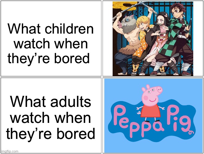 Ridiculous Reversal | What children watch when they’re bored; What adults watch when they’re bored | image tagged in memes,blank comic panel 2x2,anime,tv show,demon slayer | made w/ Imgflip meme maker