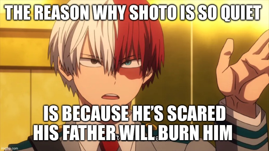 # shoto | THE REASON WHY SHOTO IS SO QUIET; IS BECAUSE HE’S SCARED HIS FATHER WILL BURN HIM | image tagged in i don't want to hear it todoroki | made w/ Imgflip meme maker