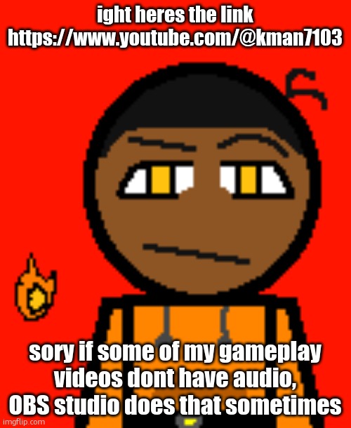 https://www.youtube.com/@kman7103 | ight heres the link https://www.youtube.com/@kman7103; sory if some of my gameplay videos dont have audio, OBS studio does that sometimes | image tagged in carl molter 2 | made w/ Imgflip meme maker