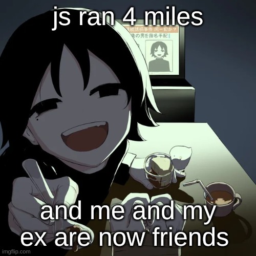 avogado6 | js ran 4 miles; and me and my ex are now friends | image tagged in avogado6 | made w/ Imgflip meme maker