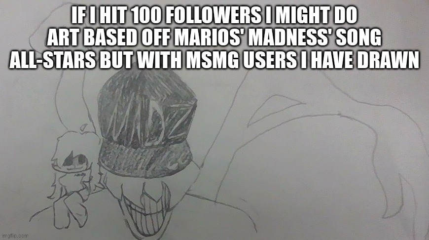 Ultra-madman | IF I HIT 100 FOLLOWERS I MIGHT DO ART BASED OFF MARIOS' MADNESS' SONG ALL-STARS BUT WITH MSMG USERS I HAVE DRAWN | image tagged in ultra-madman | made w/ Imgflip meme maker