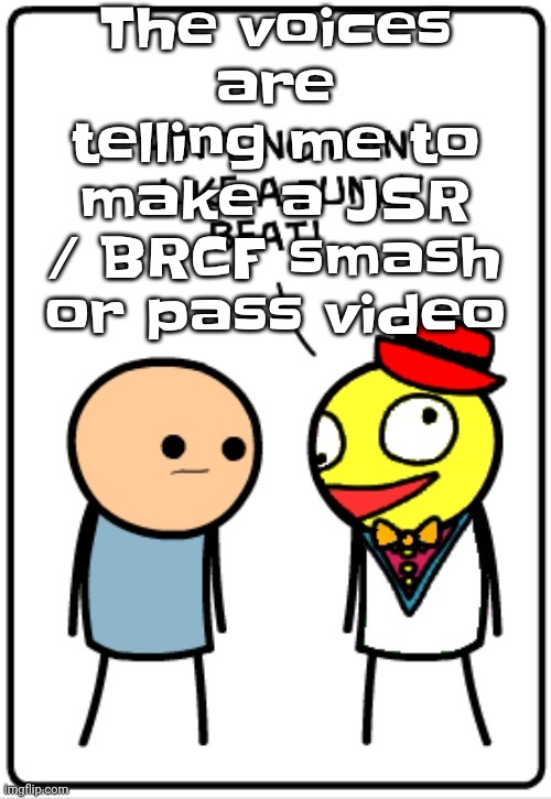 Gwuh | The voices are telling me to make a JSR / BRCF smash or pass video | image tagged in ain't nothing like a funky beat | made w/ Imgflip meme maker