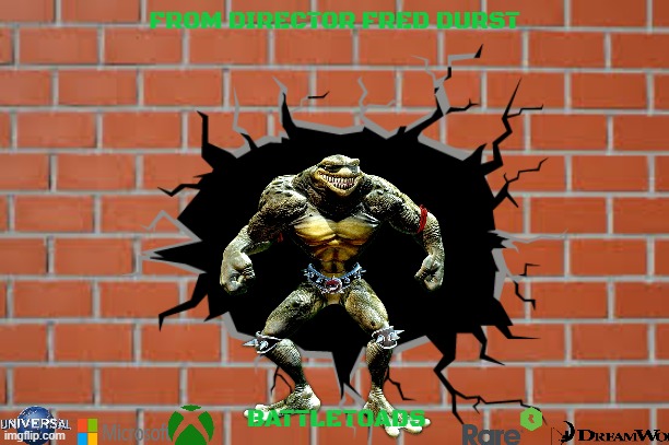 movies that might happen someday part 215 | FROM DIRECTOR FRED DURST; BATTLETOADS | image tagged in brick wall,universal studios,microsoft,dreamworks,fake,r rated | made w/ Imgflip meme maker