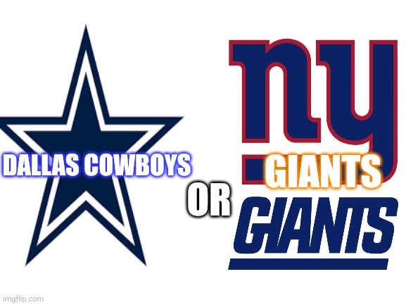 DALLAS COWBOYS; GIANTS; OR | image tagged in football,teams | made w/ Imgflip meme maker