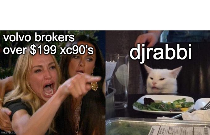 Woman Yelling At Cat Meme | volvo brokers over $199 xc90's; djrabbi | image tagged in memes,woman yelling at cat | made w/ Imgflip meme maker