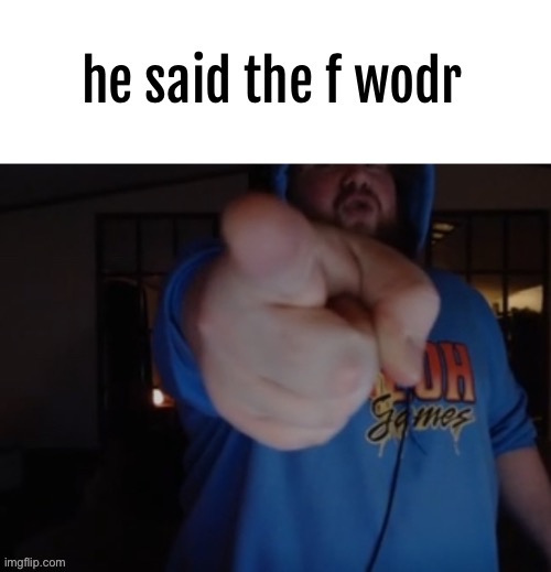 he said the f wodr | image tagged in he said the f wodr | made w/ Imgflip meme maker