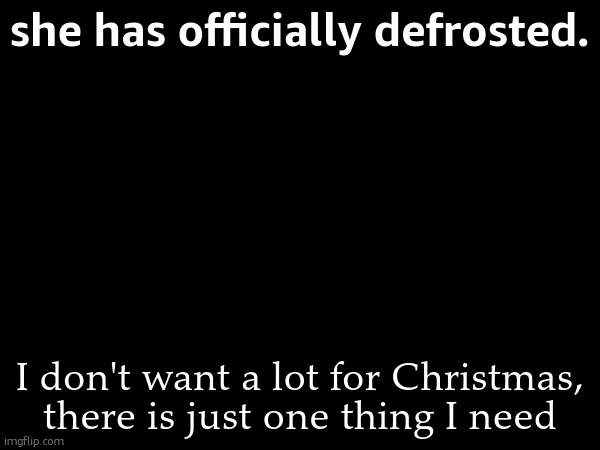 mariah carey has defrosted | she has officially defrosted. I don't want a lot for Christmas, there is just one thing I need | made w/ Imgflip meme maker