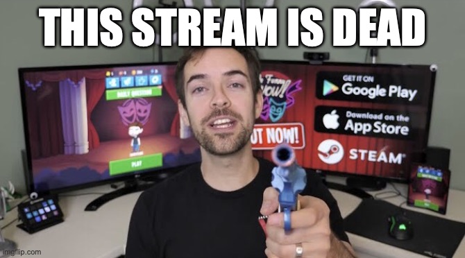 (Freaky: No shit, Sherlock) | THIS STREAM IS DEAD | image tagged in jacksfilms gun | made w/ Imgflip meme maker