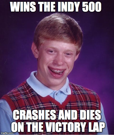 Bad Luck Brian Meme | WINS THE INDY 500 CRASHES AND DIES ON THE VICTORY LAP | image tagged in memes,bad luck brian | made w/ Imgflip meme maker