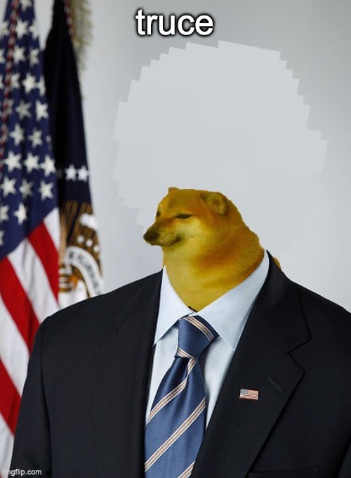 @lapetus | truce | image tagged in president cheems | made w/ Imgflip meme maker