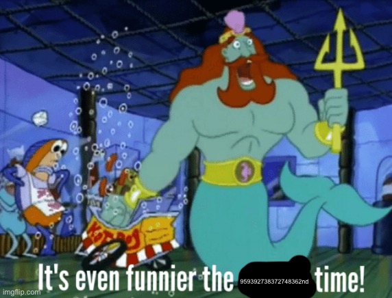 It's even funnier the second time | 959392738372748362nd | image tagged in it's even funnier the second time | made w/ Imgflip meme maker