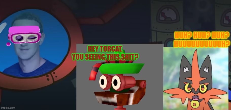 HUH? HUH? HUH? HUUUUUUUUUUH? HEY TORCAT, YOU SEEING THIS SHIT? | made w/ Imgflip meme maker