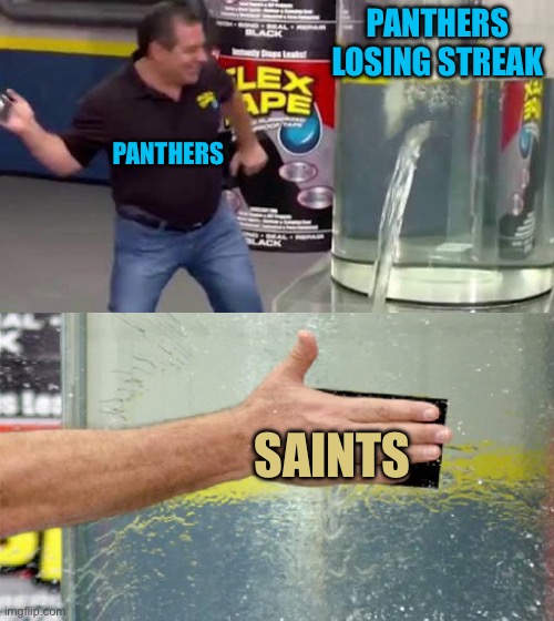 Panthers 23-22 Saints | PANTHERS LOSING STREAK; PANTHERS; SAINTS | image tagged in flex tape,nfl,nfl logic,nfl football,carolina panthers,new orleans saints | made w/ Imgflip meme maker