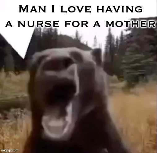 Fedy Faber | Man I love having a nurse for a mother | image tagged in fedy faber | made w/ Imgflip meme maker