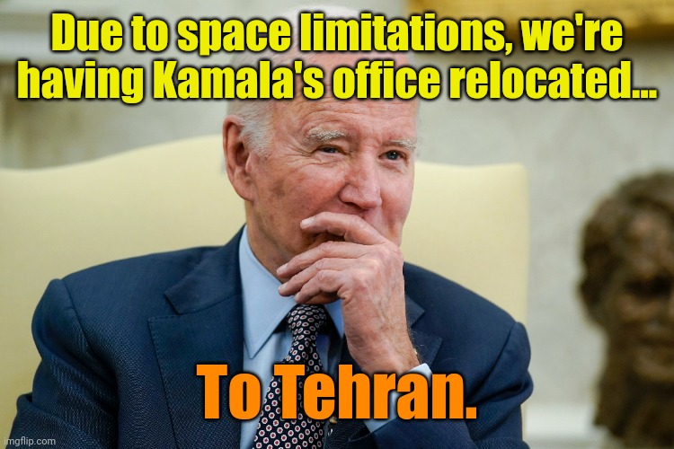 You push ME out, and... | Due to space limitations, we're having Kamala's office relocated... To Tehran. | made w/ Imgflip meme maker