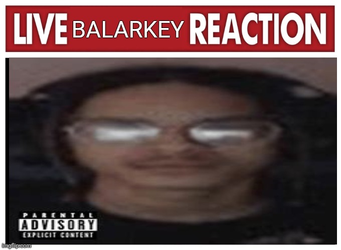 Live reaction | BALARKEY | image tagged in live reaction | made w/ Imgflip meme maker