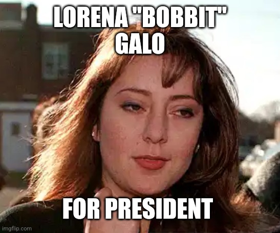 ABUSE | LORENA "BOBBIT"
GALO; FOR PRESIDENT | image tagged in abuse | made w/ Imgflip meme maker