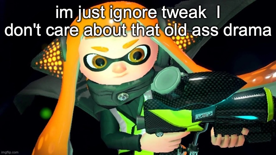 Inner Agent 3 | im just ignore tweak  I don't care about that old ass drama | image tagged in inner agent 3 | made w/ Imgflip meme maker