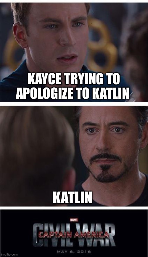 Marvel Civil War 1 | KAYCE TRYING TO APOLOGIZE TO KATLIN; KATLIN | image tagged in memes,marvel civil war 1 | made w/ Imgflip meme maker