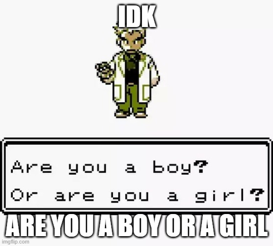 When you UNO reverse Prof. Oak | IDK; ARE YOU A BOY OR A GIRL | image tagged in prof oak are you a boy or a girl | made w/ Imgflip meme maker