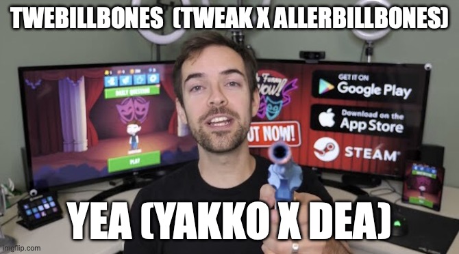 Jacksfilms gun | TWEBILLBONES  (TWEAK X ALLERBILLBONES); YEA (YAKKO X DEA) | image tagged in jacksfilms gun | made w/ Imgflip meme maker