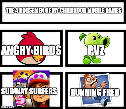 My fav is running fred | THE 4 HORSEMEN OF MY CHILDHOOD MOBILE GAMES; PVZ; ANGRY BIRDS; RUNNING FRED; SUBWAY SURFERS | image tagged in 4 horsemen of | made w/ Imgflip meme maker