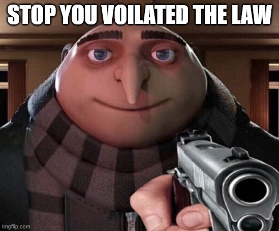 Gru Gun | STOP YOU VOILATED THE LAW | image tagged in gru gun | made w/ Imgflip meme maker